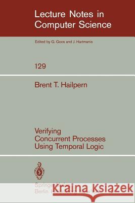 Verifying Concurrent Processes Using Temporal Logic B. T. Hailpern 9783540112051 Springer-Verlag Berlin and Heidelberg GmbH & 