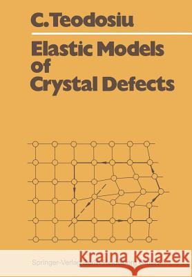 Elastic Models of Crystal Defects Cristian Teodosiu 9783540112266 Not Avail