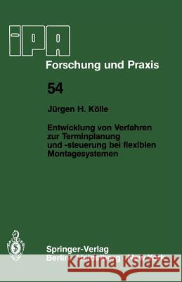 Entwicklung von Verfahren zur Terminplanung und -steuerung bei flexiblen Montagesystemen J. H. Kölle 9783540112273