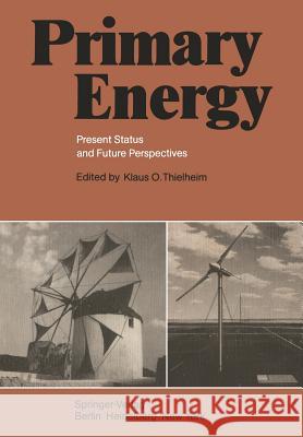 Primary Energy: Present Status and Future Perspectives Thielheim, Klaus O. 9783540113072 Springer