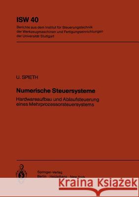 Numerische Steuersysteme: Hardwareaufbau und Ablaufsteuerung eines Mehrprozessorsteuersystems U. Spieth 9783540113249 Springer-Verlag Berlin and Heidelberg GmbH & 