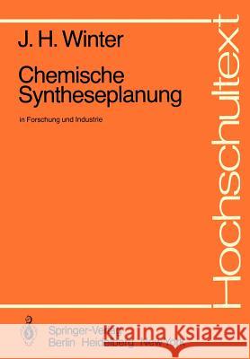 Chemische Syntheseplanung in Forschung Und Industrie Winter, J. H. 9783540114635 Not Avail