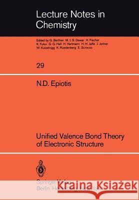 Unified Valence Bond Theory of Electronic Structure N. D. Epiotis, J. R. Larson, H. L. Eaton 9783540114918 Springer-Verlag Berlin and Heidelberg GmbH & 