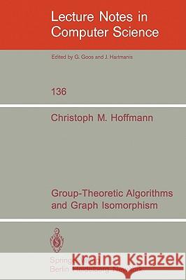 Group-Theoretic Algorithms and Graph Isomorphism C. M. Hoffmann 9783540114932 Springer