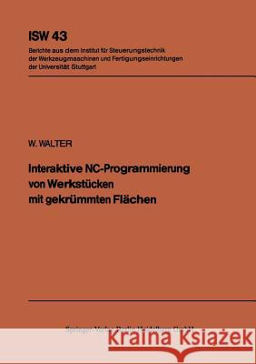 Interaktive Nc-Programmierung Von Werkstücken Mit Gekrümmten Flächen Walter, W. 9783540115038
