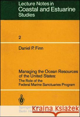 Managing the Ocean Resources of the United States: The Role of the Federal Marine Sanctuaries Program Finn, Daniel P. 9783540115830