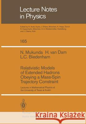 Relativistic Models of Extended Hadrons Obeying a Mass-Spin Trajectory Constraint: Lectures in Mathematical Physics at the University of Texas at Austin D. Mukunda, H. van Dam, L.C. Biedenharn, A. Böhm, J.D. Dollard 9783540115861