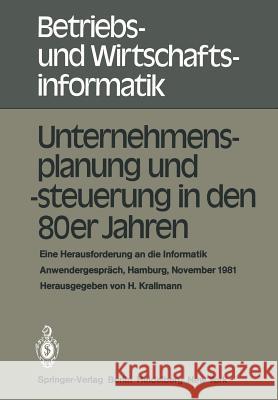 Unternehmensplanung Und -Steuerung in Den 80er Jahren: Eine Herausforderung an Die Informatik, Anwendergespräch, Hamburg, 24.-25. November 1981 Krallmann, Hermann 9783540116004 Not Avail