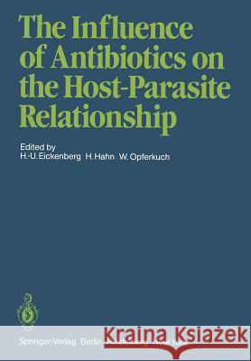The Influence of Antibiotics on the Host-Parasite Relationship H. -U Eickenberg H. Hahn W. Opferkuch 9783540116806 Springer