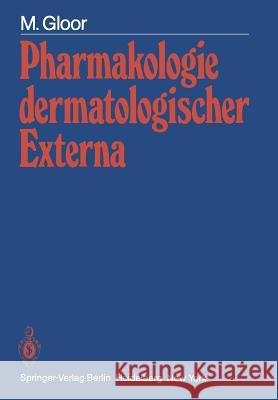 Pharmakologie Dermatologischer Externa: Physiologische Grundlagen - Prüfmethoden - Wirkungseffekte Gloor, M. 9783540117032