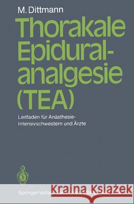 Thorakale Epiduralanalgesie (Tea): Leitfaden Für Anästhesie/Intensivschwestern Und Ärzte Dittmann, Martin 9783540117896 Springer