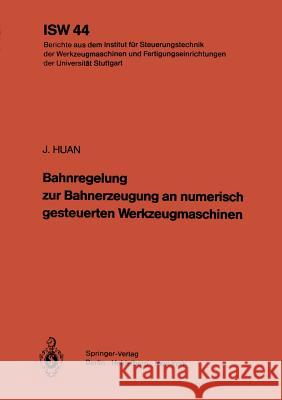 Bahnregelung Zur Bahnerzeugung an Numerisch Gesteuerten Werkzeugmaschinen Huan, J. 9783540118428