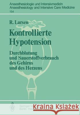 Kontrollierte Hypotension: Durchblutung Und Sauerstoffverbrauch Des Gehirns Und Des Herzens Larsen, R. 9783540119210 Springer