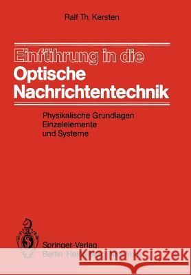 Einführung in Die Optische Nachrichtentechnik: Physikalische Grundlagen, Einzelelemente Und Systeme Kersten, R. T. 9783540119234 Not Avail