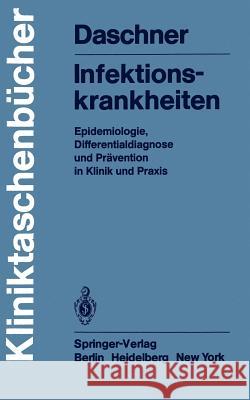 Infektionskrankheiten: Epidemiologie, Differentialdiagnose Und Prävention in Klinik Und Praxis Daschner, F. 9783540119258 Springer