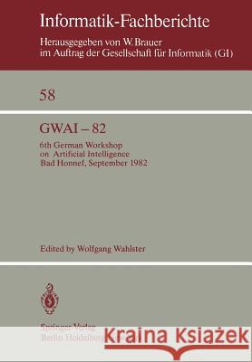 Gwai-82: 6th German Workshop on Artificial Intelligence Bad Honnef, Sept. 27. - Oct. 1, 1982 Wahlster, W. 9783540119609