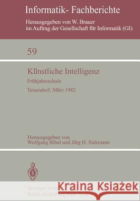 Künstliche Intelligenz: Frühjahrsschule Teisendorf, 15.–24. März 1982 Wolfgang Bibel, Jörg Siekmann 9783540119746