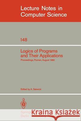 Logics of Programs and Their Applications: Proceedings, Poznan, August 23-29, 1980 Salwicki, A. 9783540119814 Springer