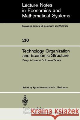 Technology, Organization and Economic Structure: Essays in Honor of Prof. Isamu Yamada R. Sato, M. J. Beckmann 9783540119982 Springer-Verlag Berlin and Heidelberg GmbH & 