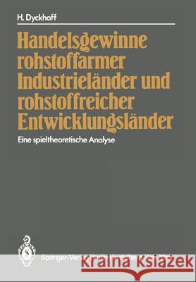 Handelsgewinne Rohstoffarmer Industrieländer Und Rohstoffreicher Entwicklungsländer: Eine Spieltheoretische Analyse Dyckhoff, H. 9783540121220