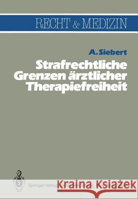 Strafrechtliche Grenzen Ärztlicher Therapiefreiheit Siebert, Arvid 9783540121428 Not Avail