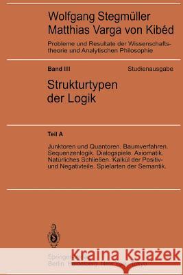 Junktoren Und Quantoren. Baumverfahren. Sequenzenlogik. Dialogspiele. Axiomatik. Natürliches Schließen. Kalkül Der Positiv- Und Negativteile. Spielart Stegmüller, Wolfgang 9783540122111