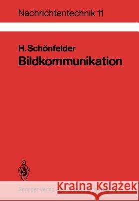 Bildkommunikation: Grundlagen Und Technik Der Analogen Und Digitalen Übertragung Von Fest- Und Bewegtbildern Schönfelder, Helmut 9783540122142 Not Avail