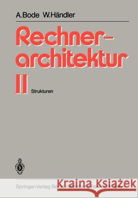Rechnerarchitektur II: Strukturen Bode, Arndt 9783540122678 Springer