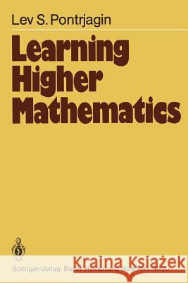 Learning Higher Mathematics: Part I: The Method of Coordinates Part II: Analysis of the Infinitely Small Pontrjagin, L. S. 9783540123514 Springer