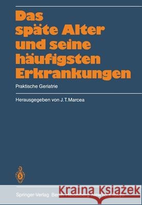 Das Späte Alter Und Seine Häufigsten Erkrankungen: Praktische Geriatrie Marcea, J. T. 9783540123705 Springer