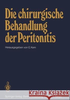Die Chirurgische Behandlung Der Peritonitis: Symposion Veranstaltet Von Der Chirurgischen Universitätsklinik Würzburg Am 15. 1. 1983 Kern, E. 9783540124313 Springer