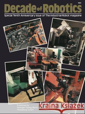 Decade of Robotics: Special Tenth Anniversary Issue of the Industrial Robot Magazine Mortimer, J. 9783540125457