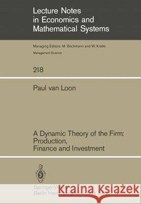 A Dynamic Theory of the Firm: Production, Finance and Investment Paul van Loon 9783540126782 Springer-Verlag Berlin and Heidelberg GmbH & 
