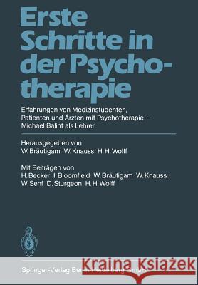 Erste Schritte in Der Psychotherapie: Erfahrungen Von Medizinstudenten Patienten Und Ärzten Mit Psychotherapie Michael Balint ALS Lehrer Becker, H. 9783540127734 Springer