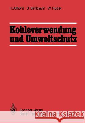 Kohleverwendung und Umweltschutz Harald Allhorn, Ulf Birnbaum, Werner Huber 9783540128236