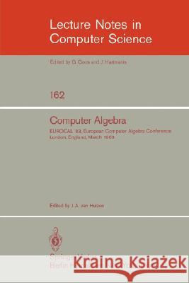 Computer Algebra: Eurocal'83, European Computer Algebra Conference London, England, March 28-30, 1983 Proceedings Hulzen, J. a. Van 9783540128687 Springer