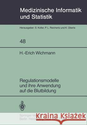 Regulationsmodelle Und Ihre Anwendung Auf Die Blutbildung Wichmann, H. -E 9783540128922 Not Avail