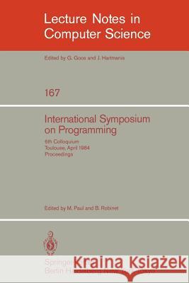 International Symposium on Programming: 6th Colloquium, Toulouse, April 17-19, 1984. Proceedings Paul, M. 9783540129257 Springer