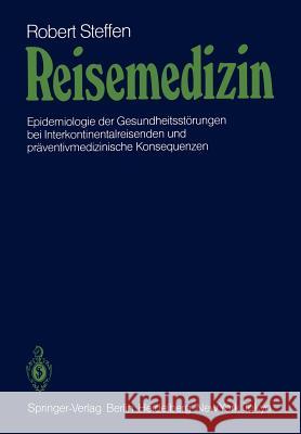 Reisemedizin: Epidemiologie Der Gesundheitsstörungen Bei Interkontinentalreisenden Und Präventivmedizinische Konsequenzen Steffen, R. 9783540129486 Not Avail