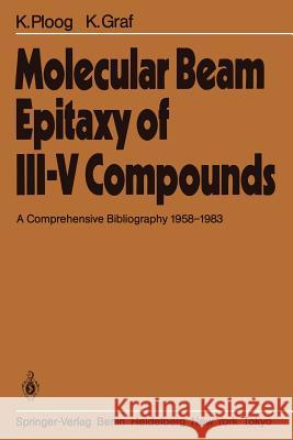 Molecular Beam Epitaxy of III-V Compounds: A Comprehensive Bibliography 1958-1983 Ploog, K. 9783540131779 Not Avail