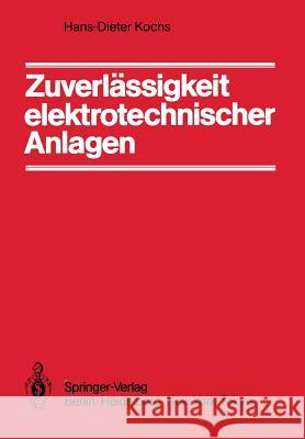 Zuverlässigkeit Elektrotechnischer Anlagen: Einführung in Die Methodik, Die Verfahren Und Ihre Anwendung Kochs, H. -D 9783540134756