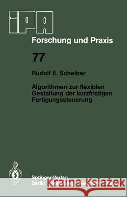 Algorithmen zur flexiblen Gestaltung der kurzfristigen Fertigungssteuerung R.E. Scheiber 9783540135005 Springer-Verlag Berlin and Heidelberg GmbH & 