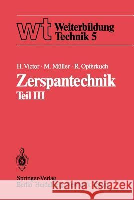 Zerspantechnik: Teil III: Schleifen, Honen, Verzahnverfahren, Zerspankennwerte, Wirtschaftlichkeit Victor, H. 9783540135371 Not Avail