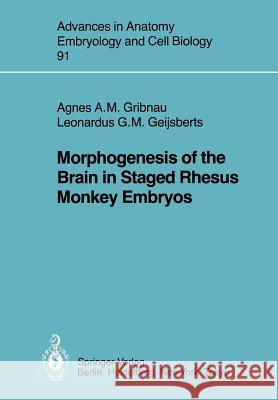 Morphogenesis of the Brain in Staged Rhesus Monkey Embryos A. a. M. Gribnau L. G. M. Geijsberts 9783540137092 Springer