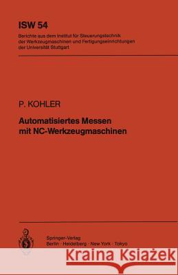 Automatisiertes Messen mit NC-Werkzeugmaschinen P. Kohler 9783540137757 Springer-Verlag Berlin and Heidelberg GmbH & 