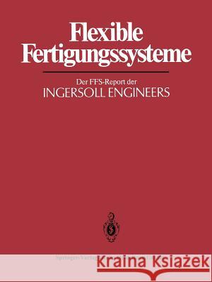 Flexible Fertigungssysteme: Der Ffs-Report Der Ingersoll Engineers Warnecke, H. J. 9783540138075 Springer