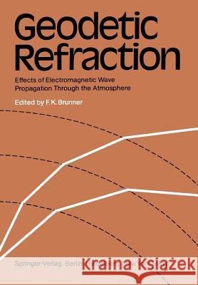 Geodetic Refraction: Effects of Electromagnetic Wave Propagation Through the Atmosphere Brunner, F. K. 9783540138303 Springer