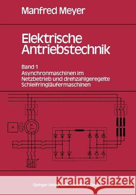 Elektrische Antriebstechnik: Band 1: Asynchronmaschinen Im Netzbetrieb Und Drehzahlgeregelte Schleifringläufermaschinen Meyer, M. 9783540138525 Springer