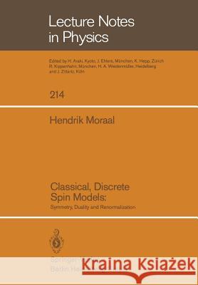 Classical, Discrete Spin Models: Symmetry, Duality and Renormalization H. Moraal 9783540138969 Springer-Verlag Berlin and Heidelberg GmbH & 