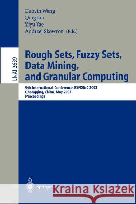 Rough Sets, Fuzzy Sets, Data Mining, and Granular Computing: 9th International Conference, Rsfdgrc 2003, Chongqing, China, May 26-29, 2003, Proceeding Wang, Guoyin 9783540140405 Springer